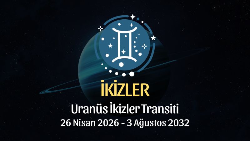 İkizler Burcu: Uranüs İkizler Transiti Yorumu - 26 Nisan 2026
