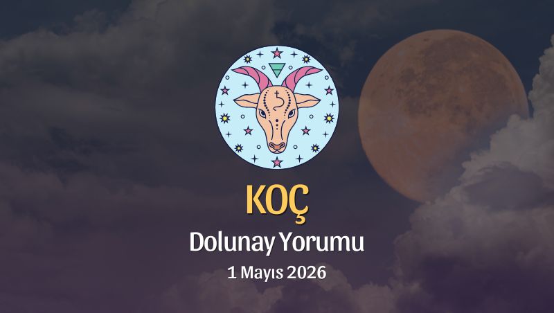 Koç Burcu: Dolunay Yorumu - 1 Mayıs 2026
