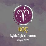 Koç Burcu: Mayıs 2026 Aylık Aşk Yorumları