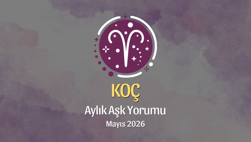 Koç Burcu: Mayıs 2026 Aylık Aşk Yorumları
