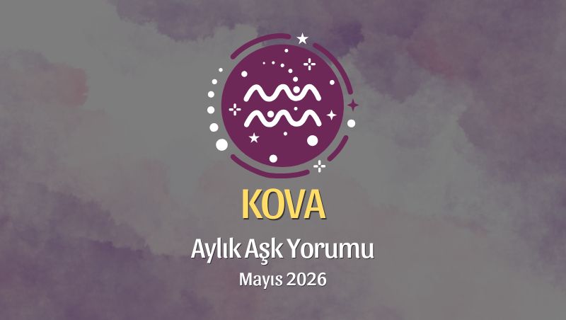 Kova Burcu: Mayıs 2026 Aylık Aşk Yorumları