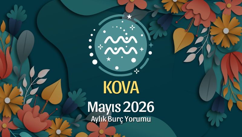 Kova Burcu Mayıs 2026 Aylık Yorum