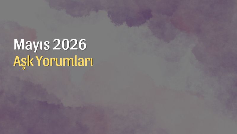 Mayıs 2026 Aylık Burç Aşk Yorumları