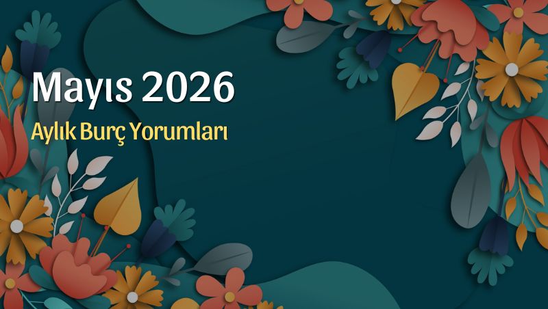 Mayıs 2026 Aylık Burç Yorumları