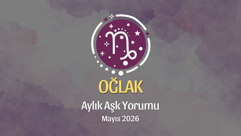 Oğlak Burcu: Mayıs 2026 Aylık Aşk Yorumları