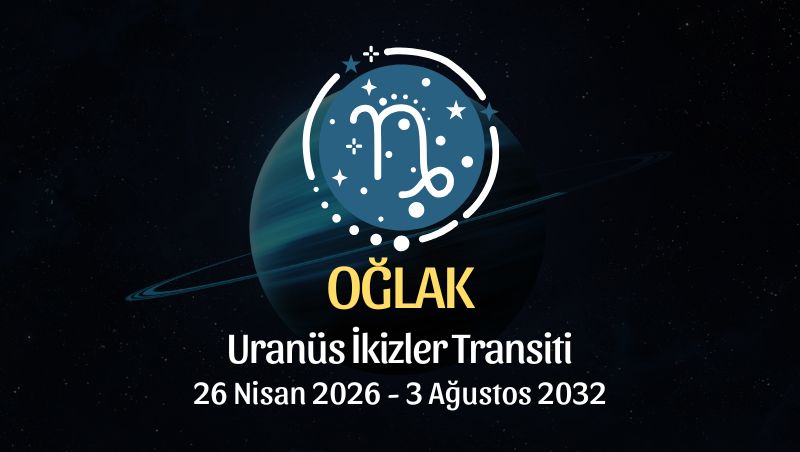 Oğlak Burcu: Uranüs İkizler Transiti Yorumu - 26 Nisan 2026