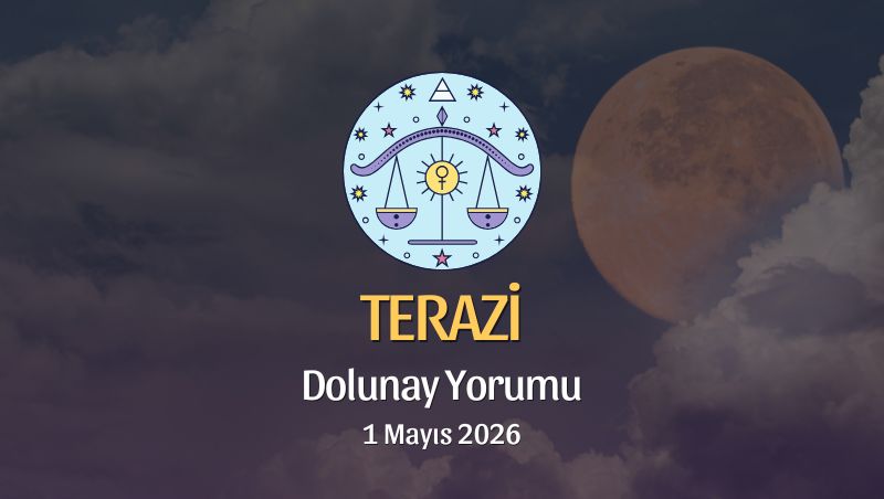 Terazi Burcu: Dolunay Yorumu - 1 Mayıs 2026