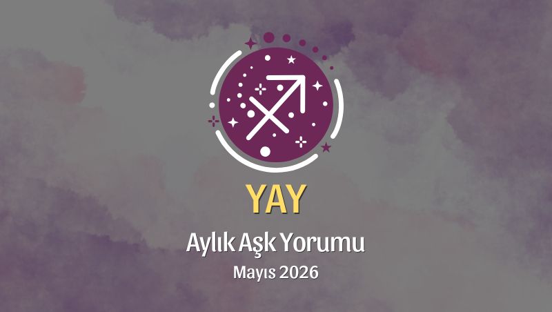 Yay Burcu: Mayıs 2026 Aylık Aşk Yorumları