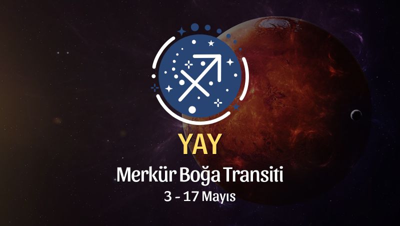 Yay Burcu: Merkür Boğa Transiti Yorumu, 3 - 17 Mayıs