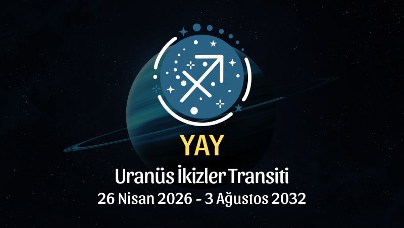 Yay Burcu: Uranüs İkizler Transiti Yorumu - 26 Nisan 2026