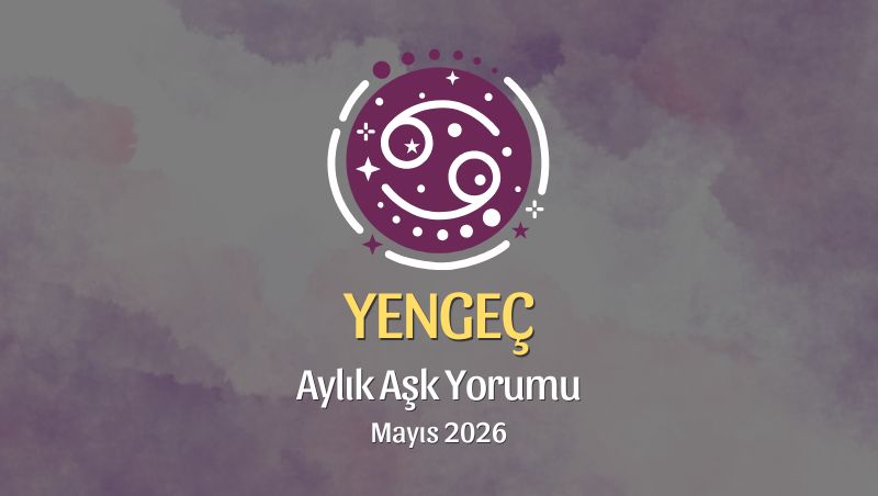 Yengeç Burcu: Mayıs 2026 Aylık Aşk Yorumları
