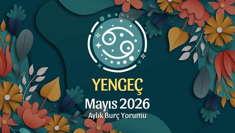 Yengeç Burcu Mayıs 2026 Aylık Yorum
