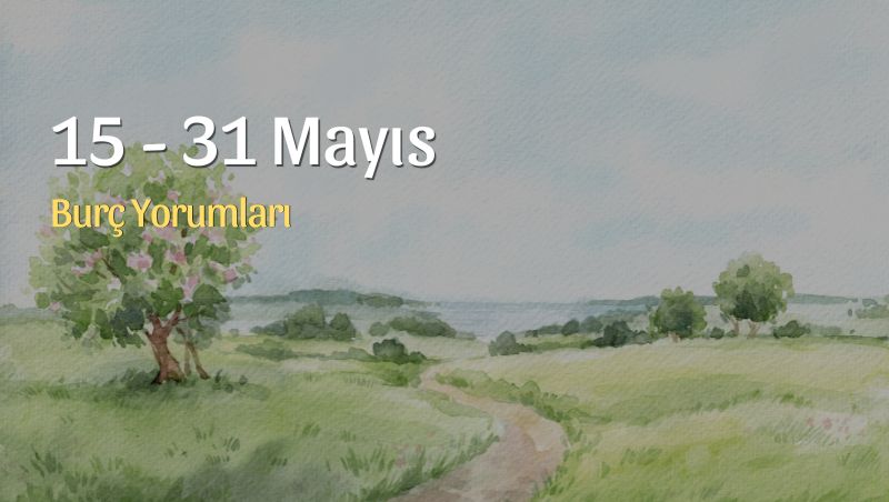 Mayıs 2026’nın Son Günleri: Yeni Düzenler, Güçlü Farkındalıklar