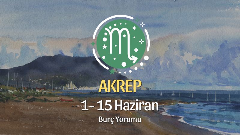 Akrep Burcu: 1- 15 Haziran Burç Yorumu