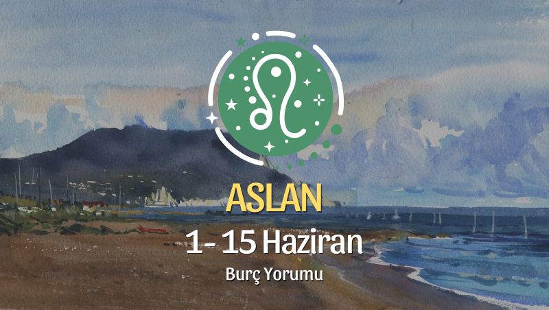 Aslan Burcu: 1- 15 Haziran Burç Yorumu