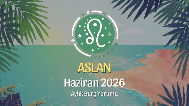 Aslan Burcu Haziran 2026 Aylık Yorum