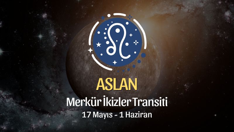 Aslan Burcu: Merkür İkizler Transiti Yorumları, 17 Mayıs - 1 Haziran