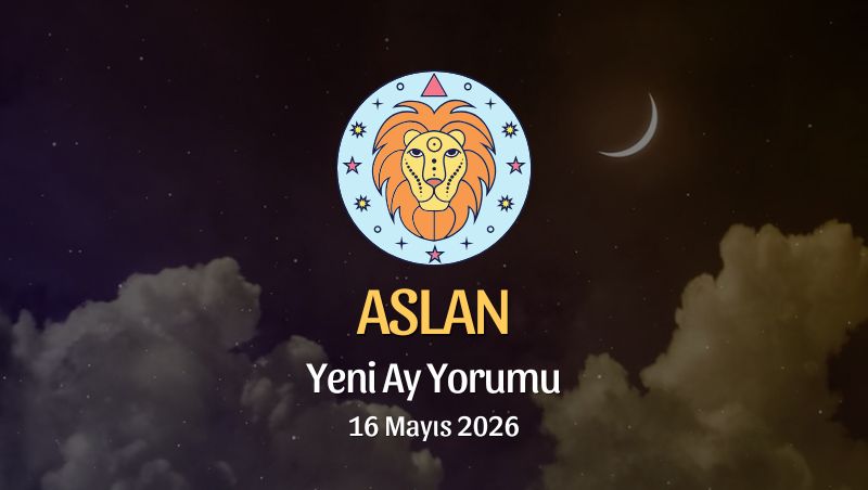 Aslan Burcu: Yeni Ay Yorumu,16 Mayıs 2026