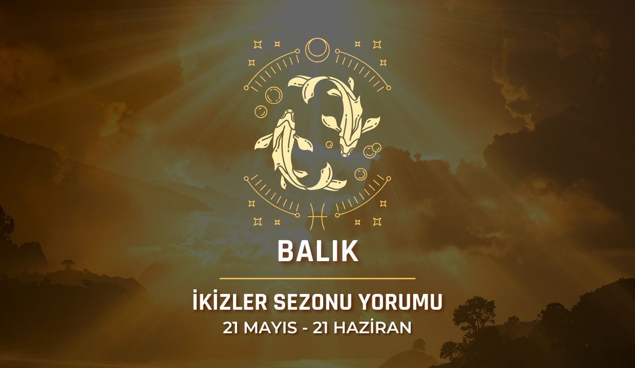 Balık Burcu: 2026 İkizler Sezonu Burç Yorumu