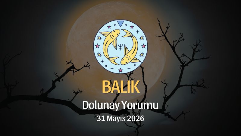 Balık Burcu: Dolunay Yorumu 31 Mayıs 2026