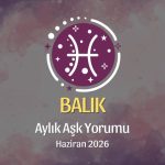 Balık Burcu: Haziran 2026 Aylık Aşk Yorumu