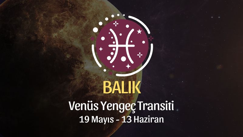 Balık Burcu: Venüs Yengeç Transiti Yorumu - 19 Mayıs 2026