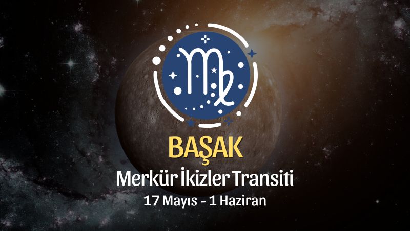 Başak Burcu: Merkür İkizler Transiti Yorumları, 17 Mayıs - 1 Haziran