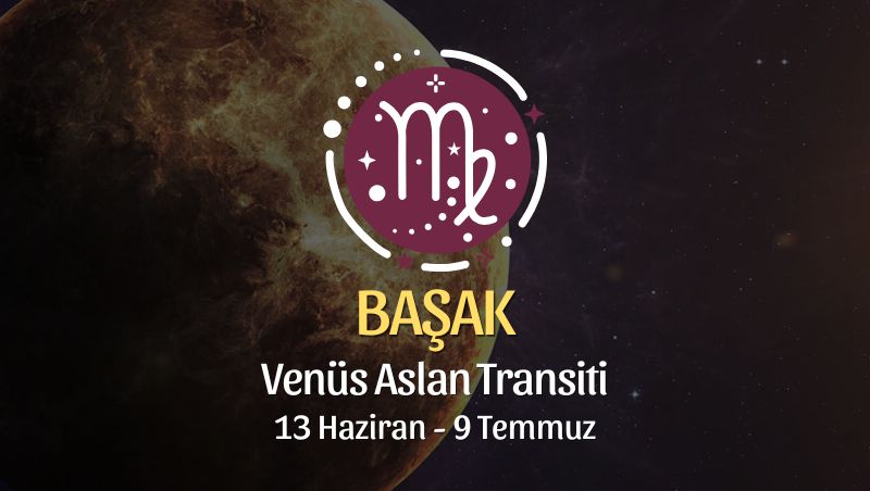 Başak Burcu: Venüs Aslan Transiti Yorumu - 13 Haziran 2026