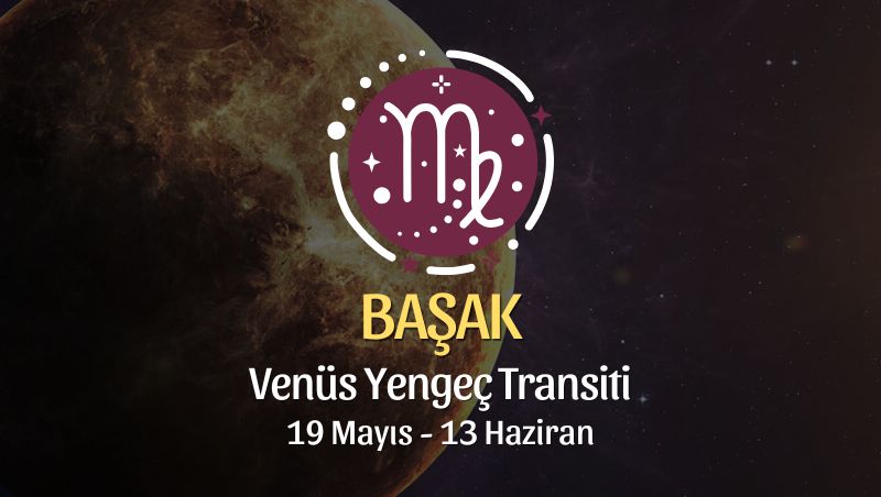 Başak Burcu: Venüs Yengeç Transiti Yorumu - 19 Mayıs 2026
