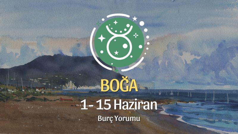 Boğa Burcu: 1- 15 Haziran Burç Yorumu