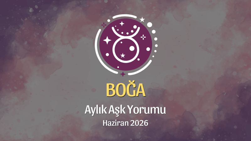 Boğa Burcu: Haziran 2026 Aylık Aşk Yorumu