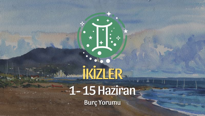 İkizler Burcu: 1- 15 Haziran Burç Yorumu