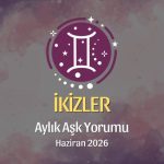 İkizler Burcu: Haziran 2026 Aylık Aşk Yorumu