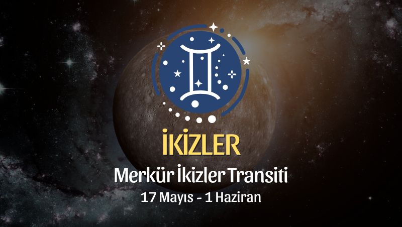 İkizler Burcu: Merkür İkizler Transiti Yorumları, 17 Mayıs - 1 Haziran