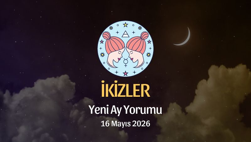 İkizler Burcu: Yeni Ay Yorumu,16 Mayıs 2026