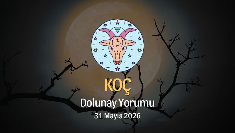 Koç Burcu: Dolunay Yorumu 31 Mayıs 2026