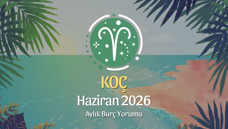 Koç Burcu Haziran 2026 Aylık Yorum