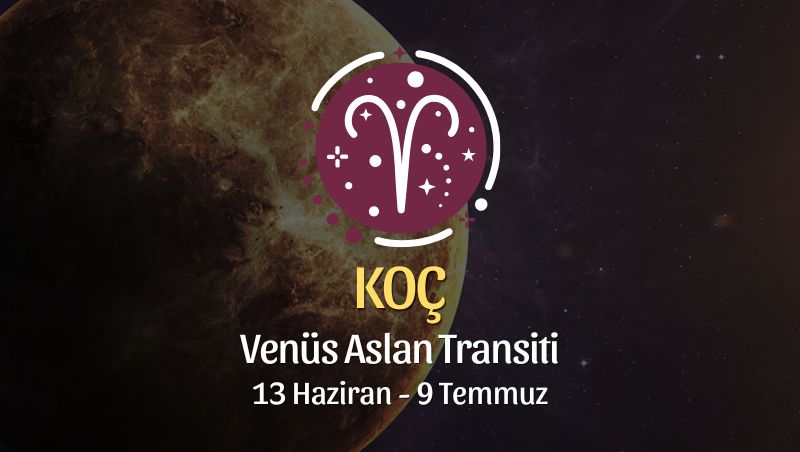 Koç Burcu: Venüs Aslan Transiti Yorumu - 13 Haziran 2026
