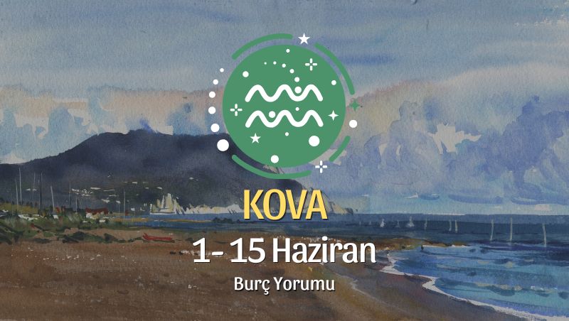 Kova Burcu: 1- 15 Haziran Burç Yorumu