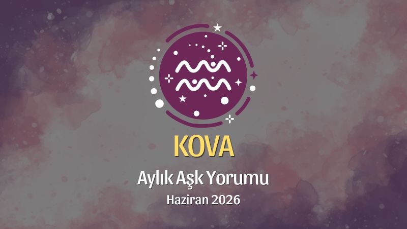 Kova Burcu: Haziran 2026 Aylık Aşk Yorumu