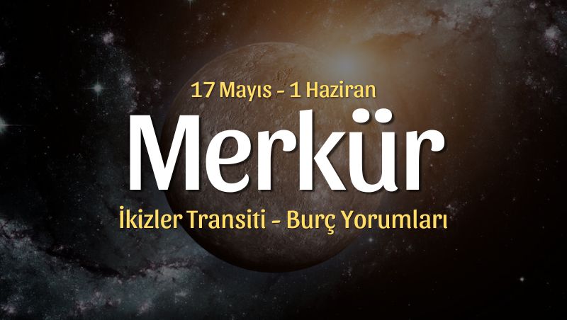 Merkür İkizler Transiti Burç Yorumları – 17 Mayıs 2026