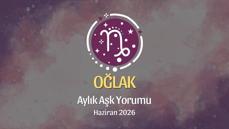 Oğlak Burcu: Haziran 2026 Aylık Aşk Yorumu