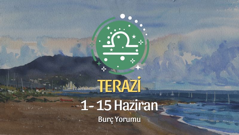 Terazi Burcu: 1- 15 Haziran Burç Yorumu