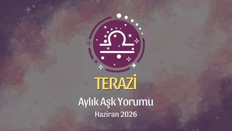 Terazi Burcu: Haziran 2026 Aylık Aşk Yorumu
