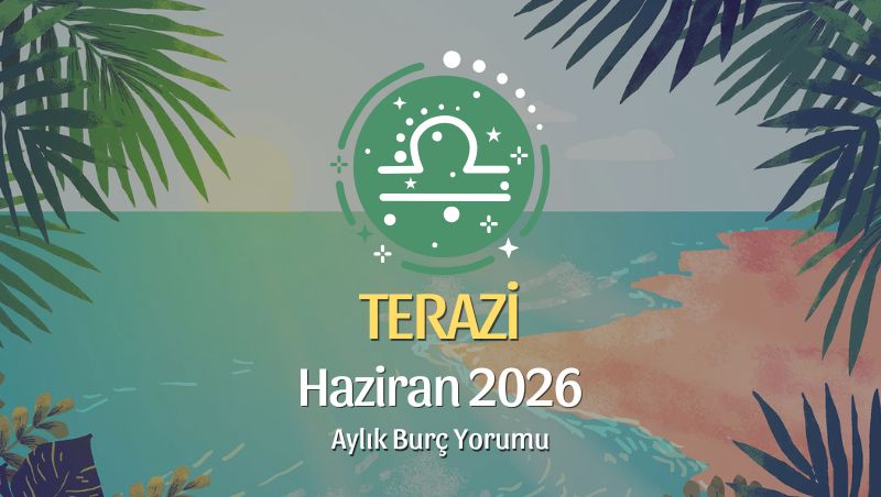 Terazi Burcu Haziran 2026 Aylık Yorum