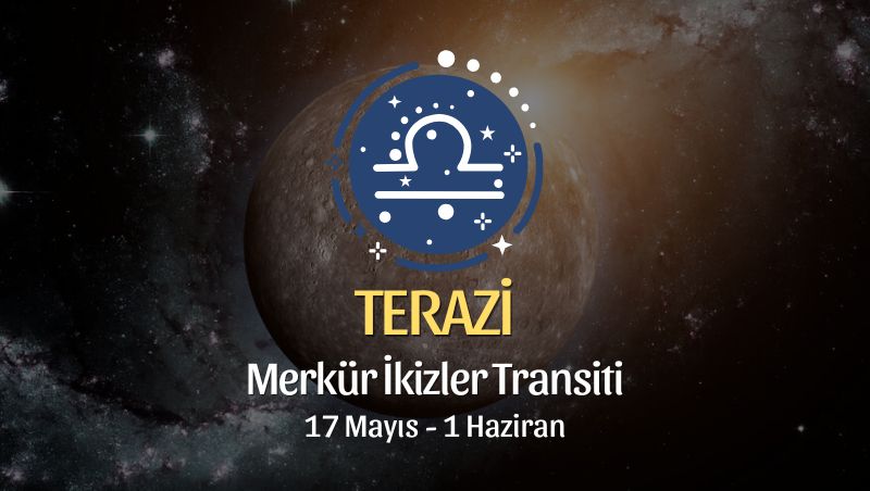 Terazi Burcu: Merkür İkizler Transiti Yorumları, 17 Mayıs - 1 Haziran