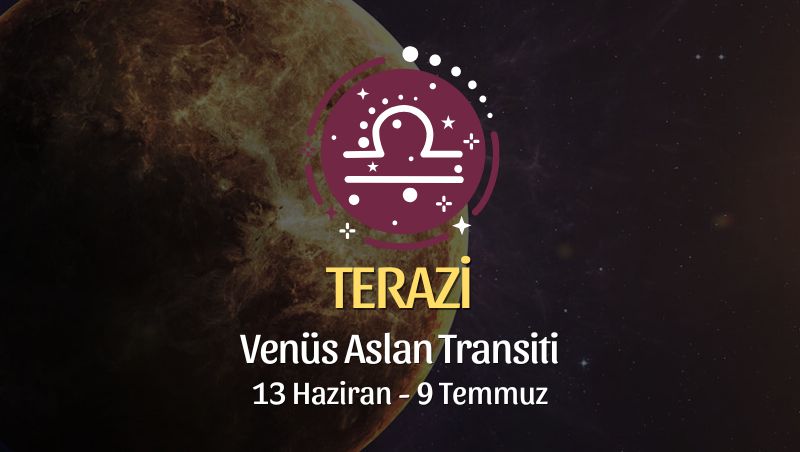 Terazi Burcu: Venüs Aslan Transiti Yorumu - 13 Haziran 2026