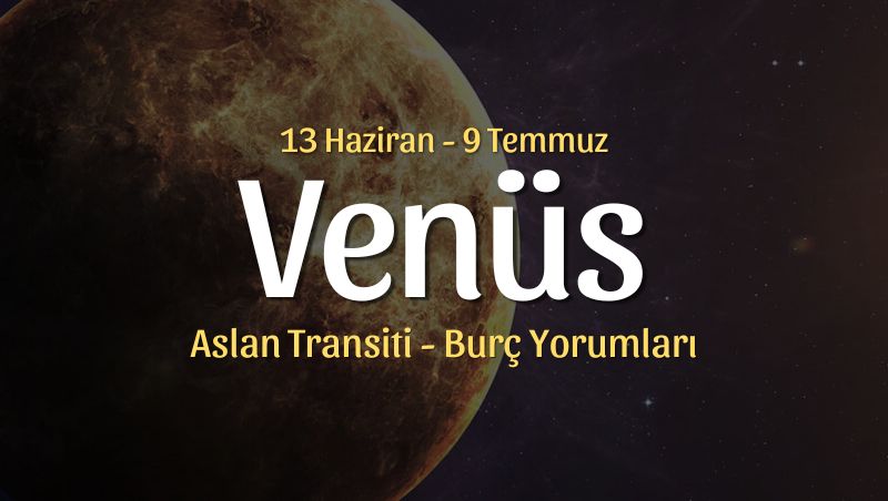 Venüs Aslan Transiti Burç Yorumları, 13 Haziran 2026