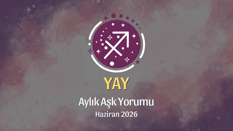 Yay Burcu: Haziran 2026 Aylık Aşk Yorumu