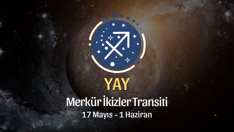 Yay Burcu: Merkür İkizler Transiti Yorumları, 17 Mayıs - 1 Haziran